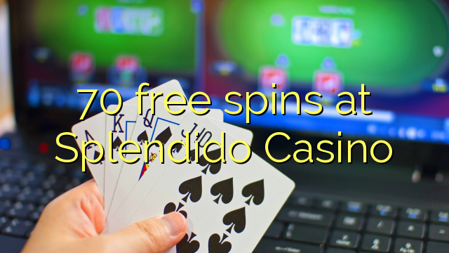 70 giliran free ing Splendido Casino