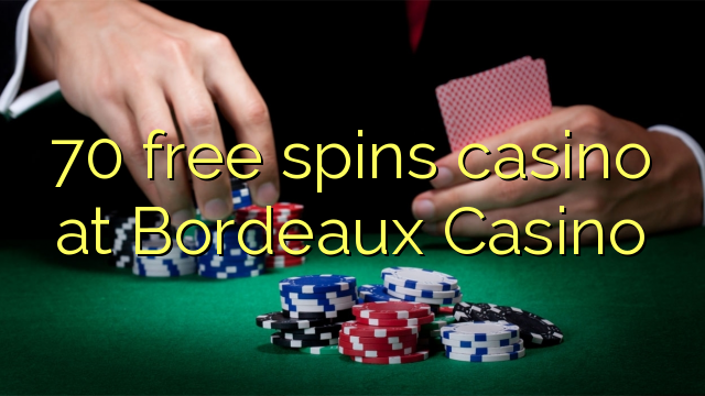 70 free spins casino at  Bordeaux Casino