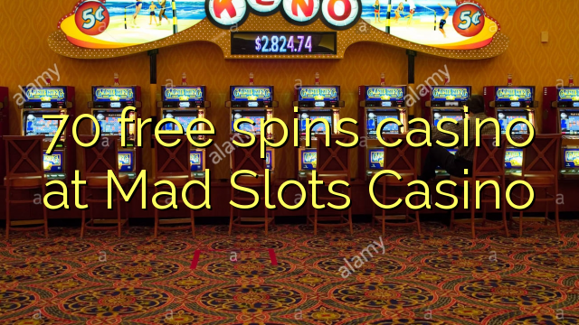 70 free spins casino at Mad Slots Casino