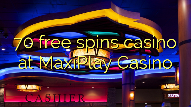 70 free spins gidan caca a MaxiPlay Casino