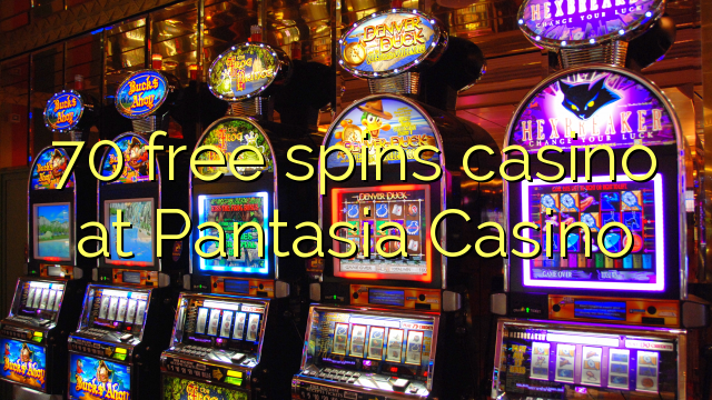 70 free spins casino at Pantasia Casino