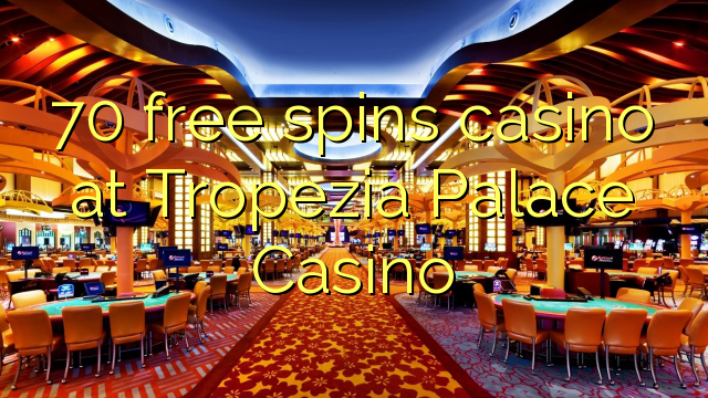 70 free spins casino at Tropezia Palace Casino