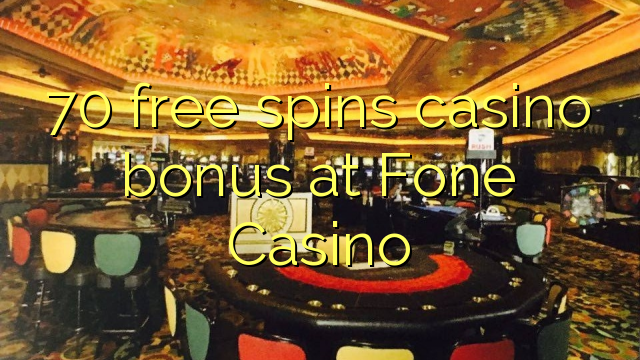 70 უფასო ტრიალებს კაზინო ბონუსების Fone Casino