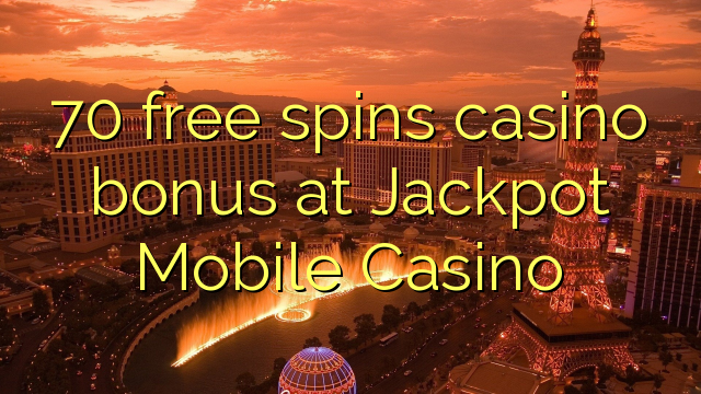 70- ը անվճար խաղադրույք կազինո բոնուս է Jackpot Mobile Casino- ում
