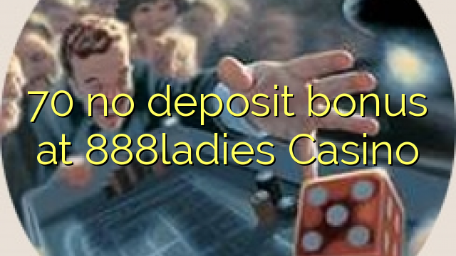 70 no deposit bonus at 888ladies Casino