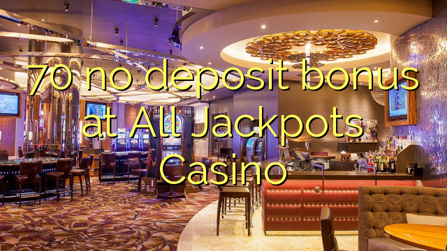 70 nuk ka bonus depozitash tek All Jackpots Casino
