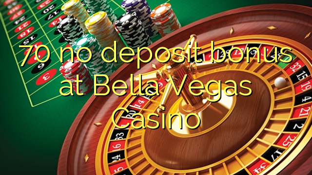 70 no deposit bonus at Bella Vegas Casino