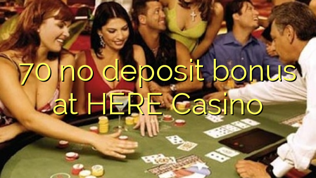 70 no deposit bonus at HERE Casino