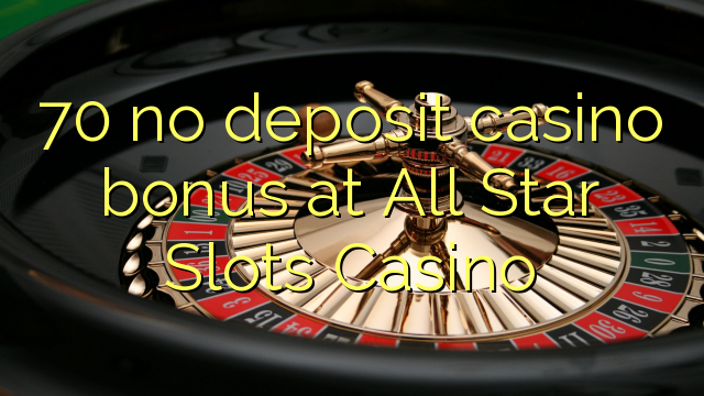 70 l-ebda bonus tal-każinò ta 'depożitu fil-Casino All Star Slots