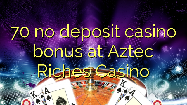 70 no deposit casino bonus at Aztec Riches Casino