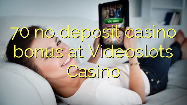 70 no deposit casino bonus at Videoslots Casino