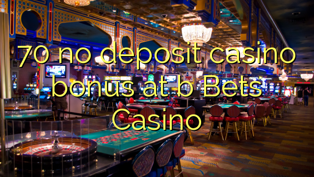 70 nav noguldījums kazino bonuss b BETS Casino