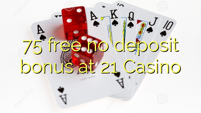 75 gratis no deposit bonus op 21 Casino