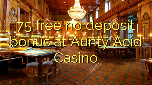 75 lirë asnjë bonus depozitave në Aunty Acid Casino