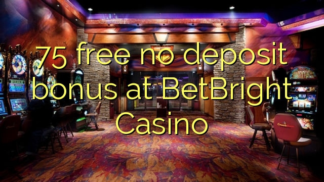 75 free no deposit bonus at BetBright Casino