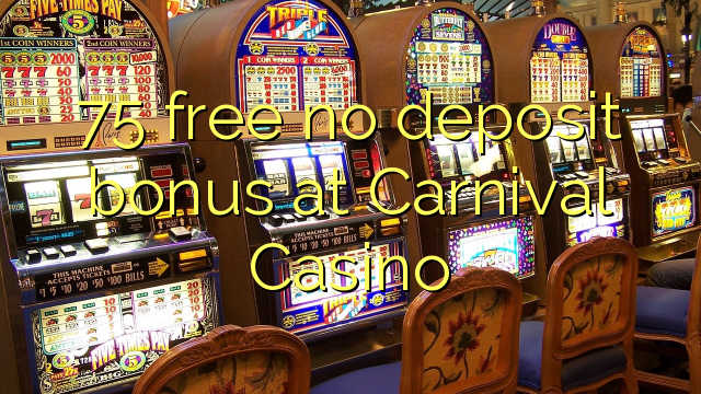 75 mbebasake ora bonus simpenan ing karnaval Casino