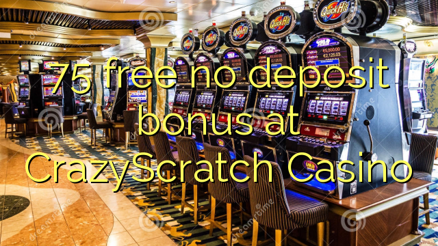 75 sprostiti ni depozit bonus na CrazyScratch Casino