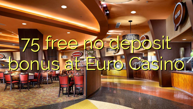 75 free no deposit bonus at Euro Casino