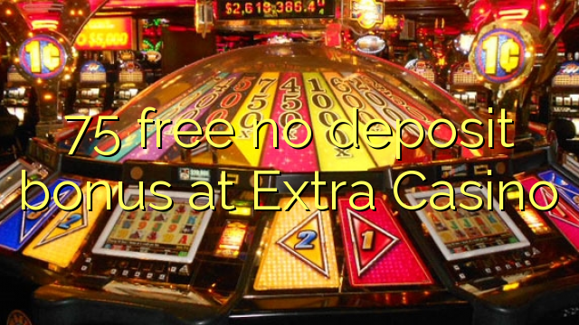 75 free no deposit bonus at Extra Casino