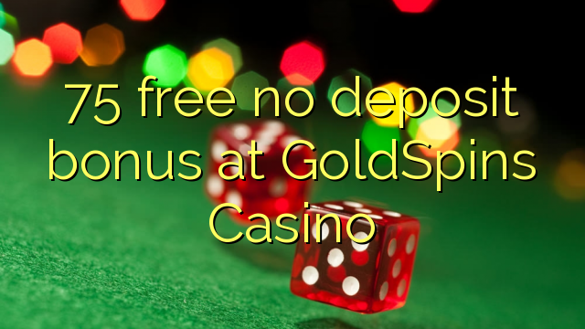 75 free no deposit bonus at GoldSpins Casino