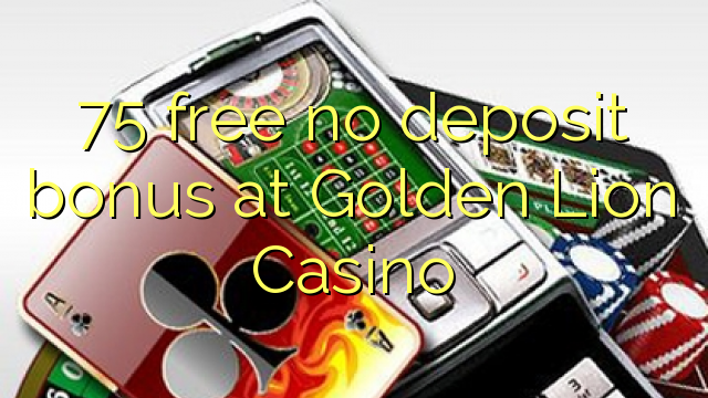 75 free no deposit bonus at Golden Lion Casino