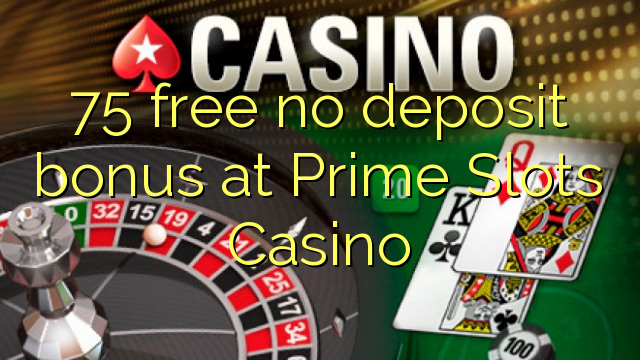 75 free no deposit bonus at Prime Slots Casino