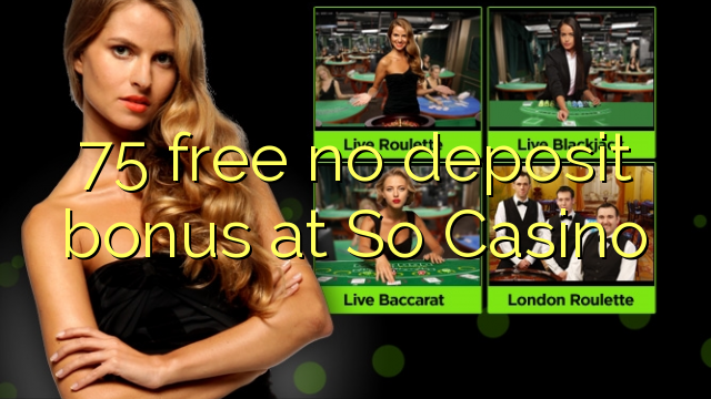 75 free no deposit bonus at So  Casino