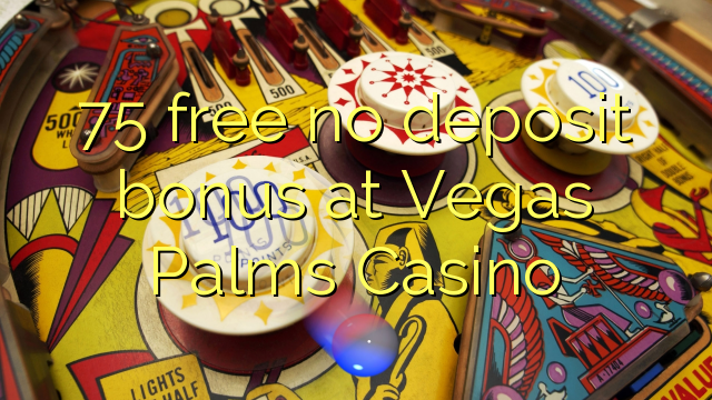 75 free no deposit bonus at Vegas Palms Casino