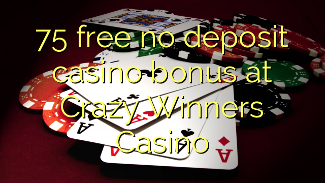 75 libertar nenhum depósito bônus casino no Crazy Vencedores Casino