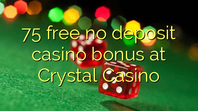75 անվճար առանց ավանդի կազինո բոնուս Crystal Casino-ում