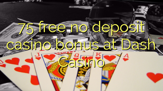 75 free no deposit casino bonus at Dash Casino