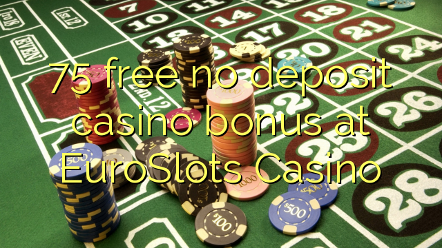 75 yantar da babu ajiya gidan caca bonus a EuroSlots Casino