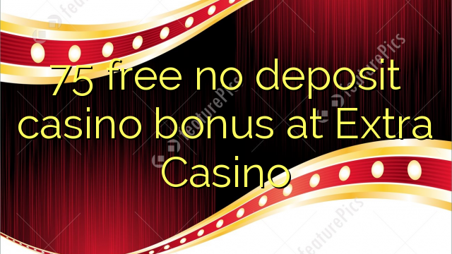 75 free no deposit casino bonus at Extra Casino