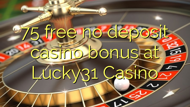 75 free no deposit casino bonus at Lucky31 Casino