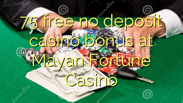 75 free no deposit casino bonus at Mayan Fortune Casino