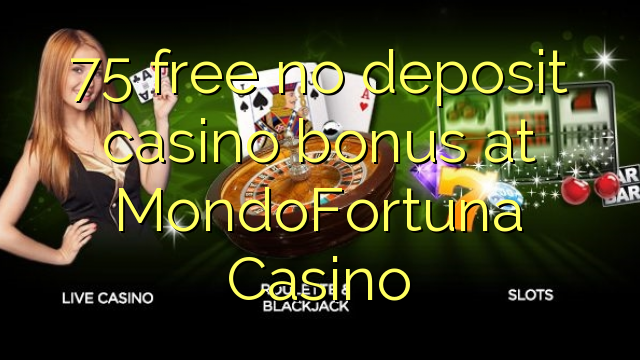 75 uwolnić bez depozytu w kasynie w kasynie MondoFortuna