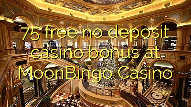 75 free no deposit casino bonus at MoonBingo Casino