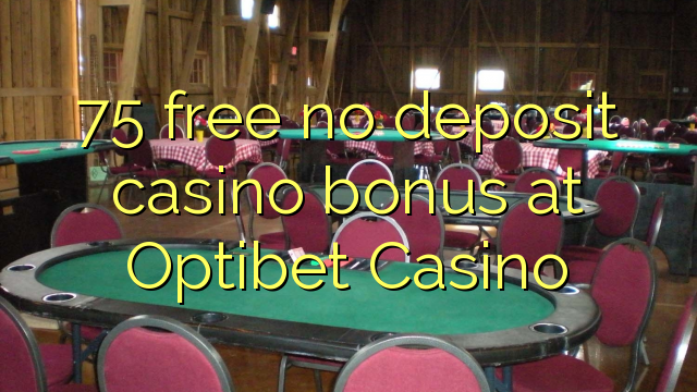 75 liberar bono sin depósito del casino en casino Optibet