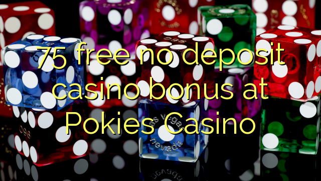 75 free no deposit casino bonus at Pokies Casino