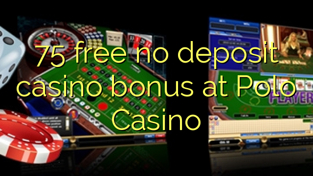 75 free no deposit casino bonus at Polo Casino