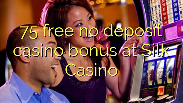 75 free no deposit casino bonus at Silk Casino 75 free no deposit casino bonus at Silk Casino