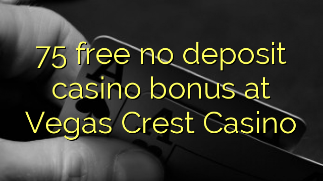 75 free no deposit casino bonus at Vegas Crest Casino