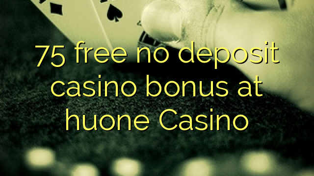 75 free no deposit casino bonus at huone Casino