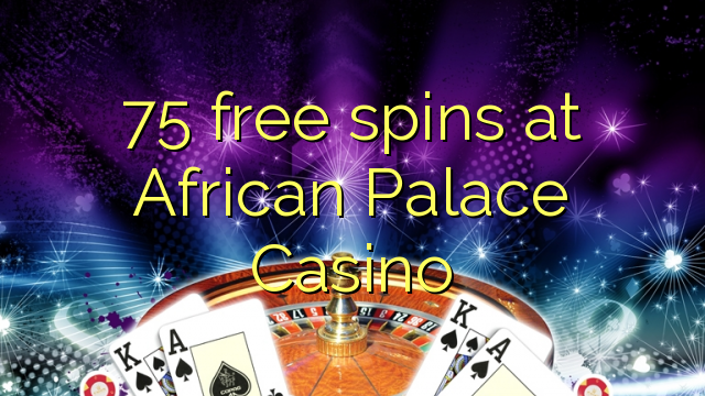 75 free spins at African Palace Casino