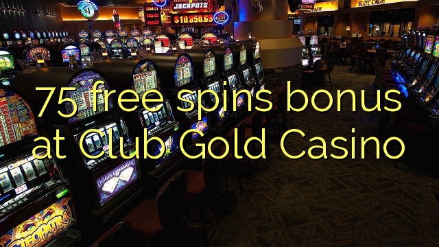 75 free spins bonus at Club Gold Casino