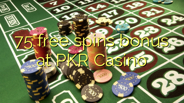 75 slobodno vrti bonus na PKR Casino