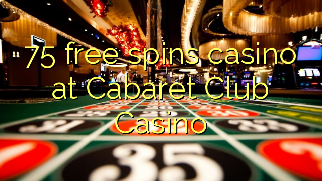 75 free spins casino at Cabaret Club Casino