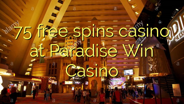 75 doako txinpatu kasinoa Paradise Win Casino-n