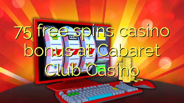 75 free spins casino bonus at Cabaret Club Casino