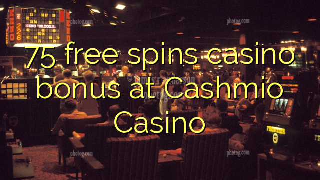 75 free spins casino bonus at Cashmio Casino